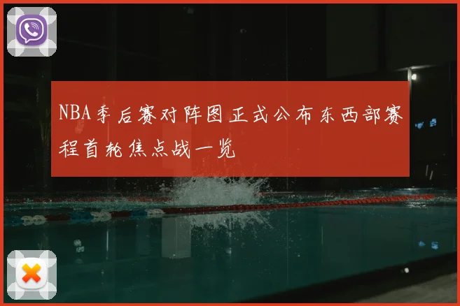 NBA季后赛对阵图正式公布东西部赛程首轮焦点战一览