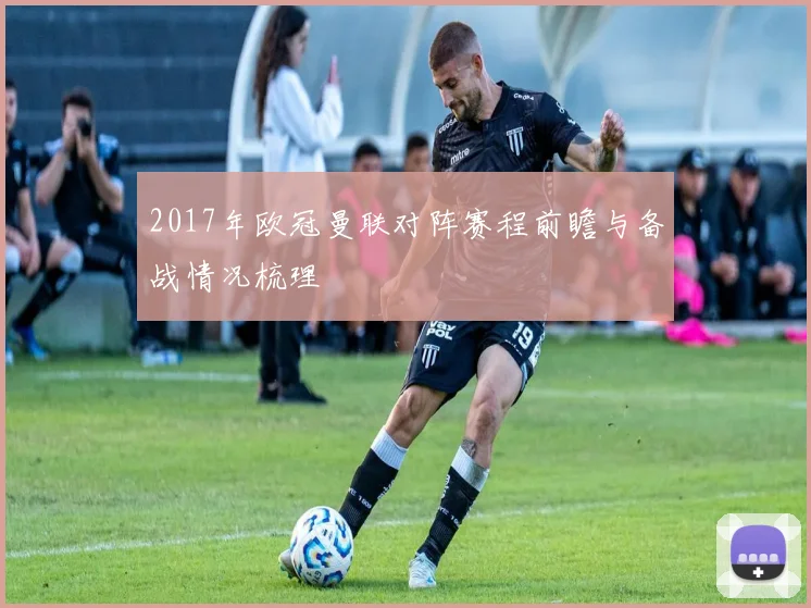 2017年欧冠曼联对阵赛程前瞻与备战情况梳理