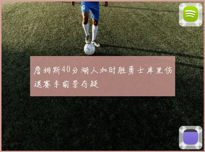 詹姆斯40分湖人加时胜勇士库里伤退赛季前景存疑