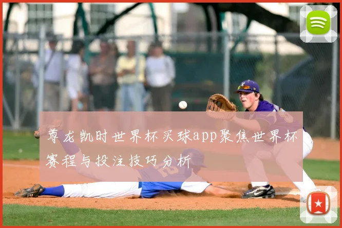 尊龙凯时世界杯买球app聚焦世界杯赛程与投注技巧分析