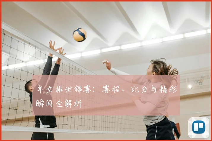 年女排世锦赛:赛程、比分与精彩瞬间全解析