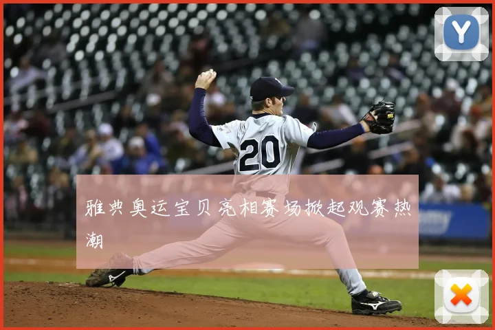 雅典奥运宝贝亮相赛场掀起观赛热潮